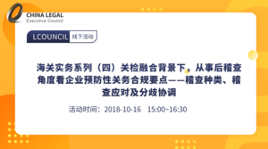 海关实务系列（四）关检融合背景下，从事后稽查角度看企业预防性关务合规要点——稽查种类、稽查应对及分歧”