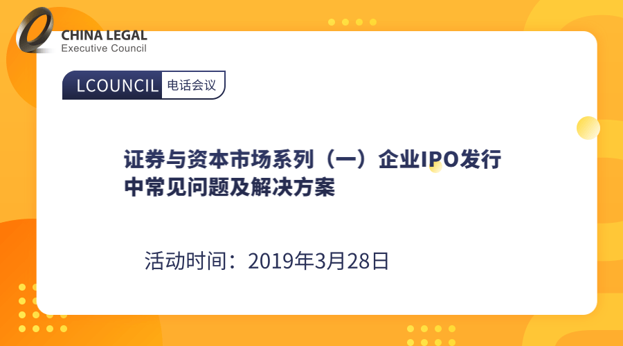 证券与资本市场系列（一）企业IPO发行中常见问题及解决方案”