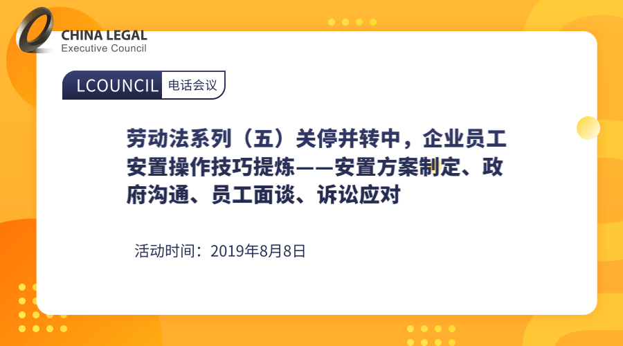 劳动法系列（五）关停并转中，企业员工安置操作技巧提炼——安置方案制定、政府沟通、员工面谈、诉讼应对”