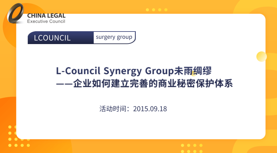 L-Council Synergy Group未雨绸缪——企业如何建立完善的商业秘密保护体系”