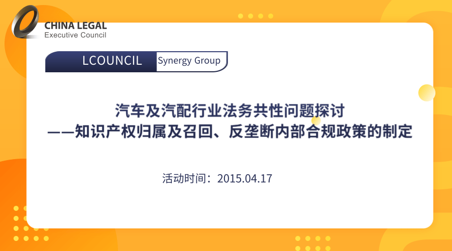 汽车及汽配行业法务共性问题探讨——知识产权归属及召回、反垄断内部合规政策的制定”