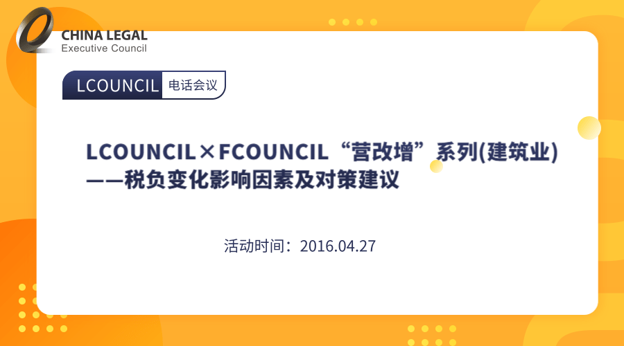 LCOUNCIL×FCOUNCIL“营改增”系列(建筑业)——税负变化影响因素及对策建议”