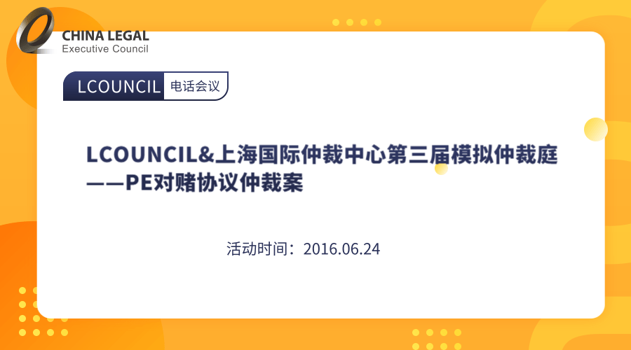 LCOUNCIL&上海国际仲裁中心第三届模拟仲裁庭——PE对赌协议仲裁案”