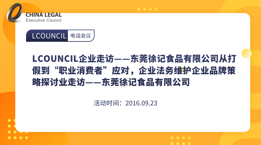 LCOUNCIL企业走访——东莞徐记食品有限公司从打假到“职业消费者”应对，企业法务维护企业品牌策略”