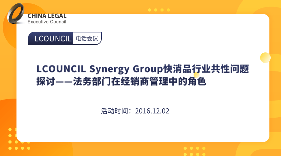 LCOUNCIL Synergy Group快消品行业共性问题探讨——法务部门在经销商管理中的角色”