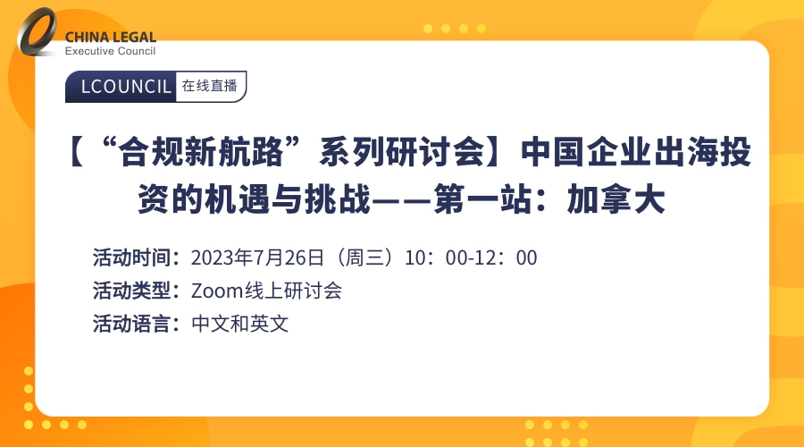 【“合规新航路”系列研讨会】中国企业出海投资的机遇与挑战——第一站：加拿大”